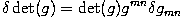 \,\! \delta \det(g)=\det(g) g^{mn} \delta g_{mn}