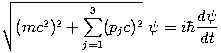 \sqrt{(mc^2)^2 + \sum_{j=1}^3 (p_jc)^2} \; \psi = i \hbar \frac{d\psi}{d t}